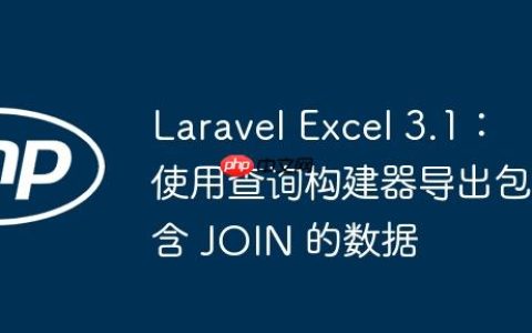 Laravel Excel 3.1：使用查询构建器导出包含 JOIN 的数据