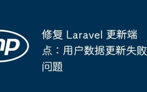 修复 Laravel 更新端点：用户数据更新失败问题