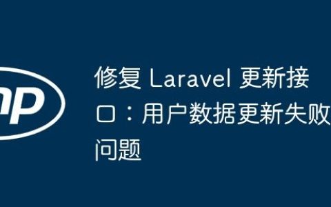 修复 Laravel 更新接口：用户数据更新失败问题