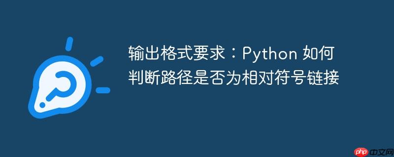 输出格式要求:Python 如何判断路径是否为相对符号链接