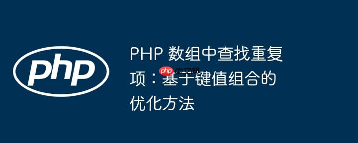 php 数组中查找重复项:基于键值组合的优化方法