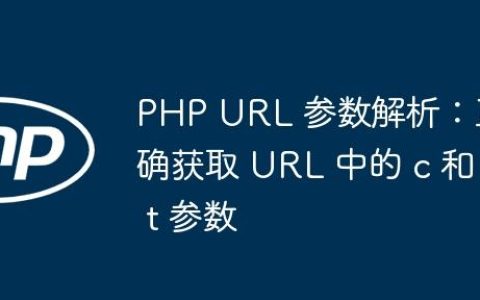 PHP URL 参数解析：正确获取 URL 中的 c 和 t 参数