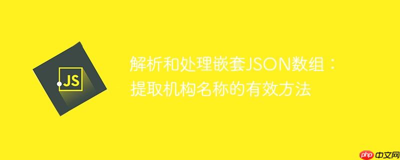 解析和处理嵌套JSON数组:提取机构名称的有效方法