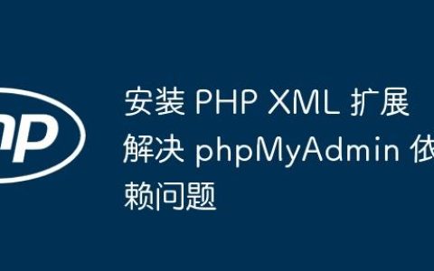 安装 PHP XML 扩展解决 phpMyAdmin 依赖问题