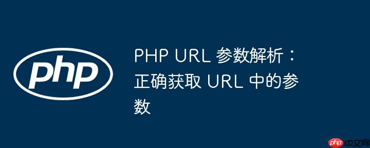 php url 参数解析:正确获取 url 中的参数