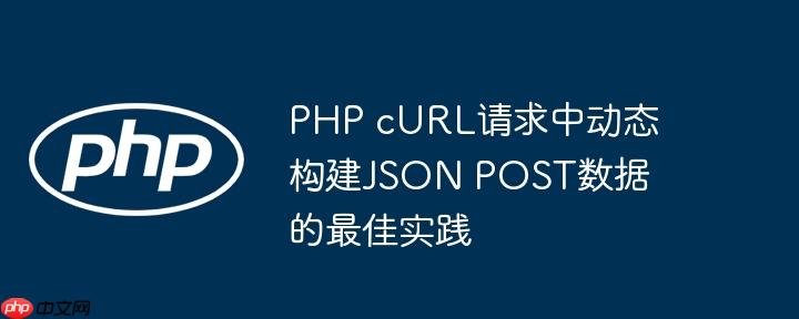 PHP cURL请求中动态构建JSON POST数据的最佳实践