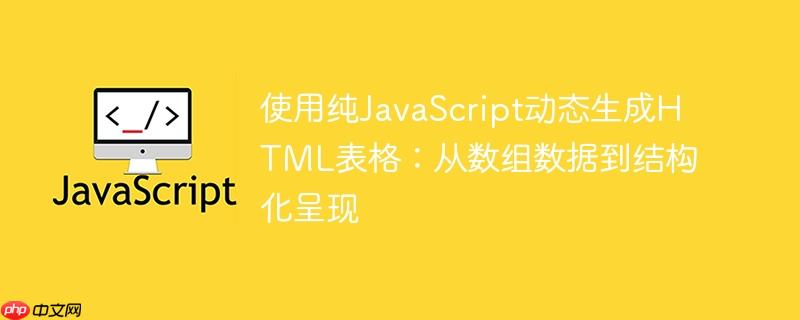 使用纯JavaScript动态生成HTML表格:从数组数据到结构化呈现