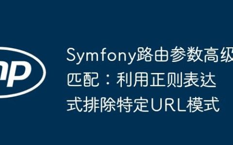 Symfony路由参数高级匹配：利用正则表达式排除特定URL模式