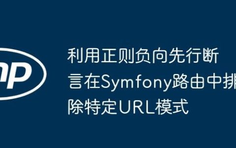 利用正则负向先行断言在Symfony路由中排除特定URL模式