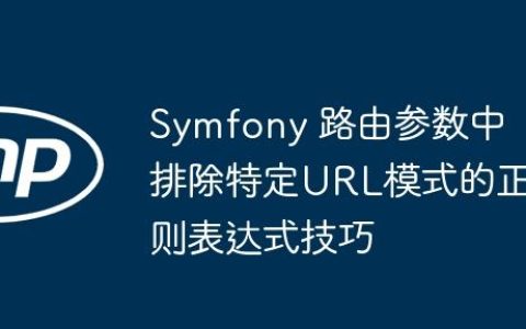 Symfony 路由参数中排除特定URL模式的正则表达式技巧