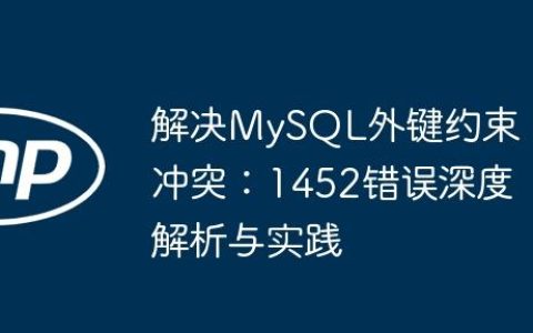 解决MySQL外键约束冲突：1452错误深度解析与实践