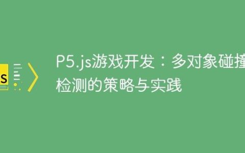 P5.js游戏开发：多对象碰撞检测的策略与实践