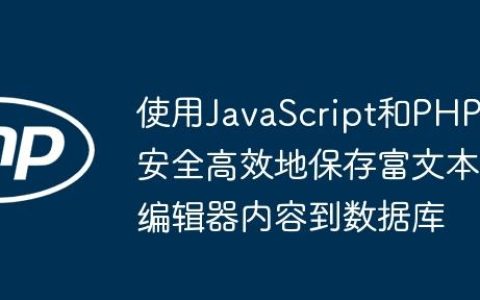 使用JavaScript和PHP安全高效地保存富文本编辑器内容到数据库
