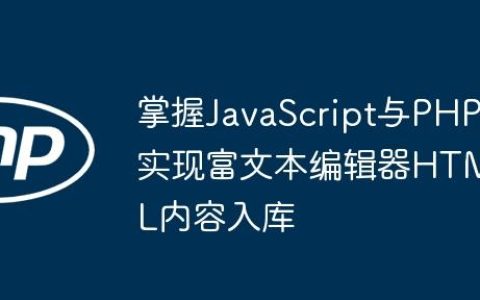 掌握JavaScript与PHP实现富文本编辑器HTML内容入库