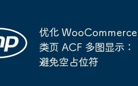 优化 WooCommerce 分类页 ACF 多图显示：避免空占位符