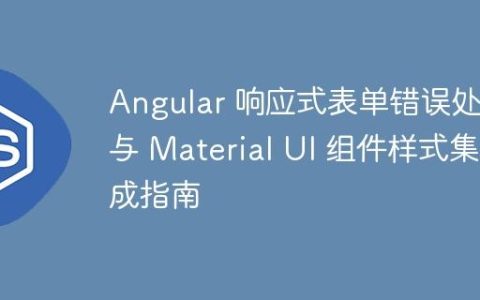 Angular 响应式表单错误处理与 Material UI 组件样式集成指南
