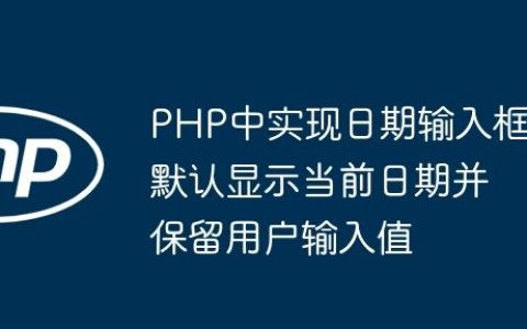 PHP中实现日期输入框默认显示当前日期并保留用户输入值