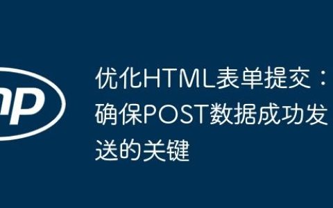 优化HTML表单提交：确保POST数据成功发送的关键