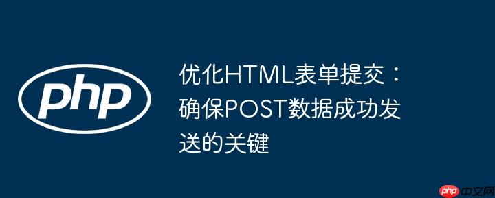 优化HTML表单提交:确保POST数据成功发送的关键