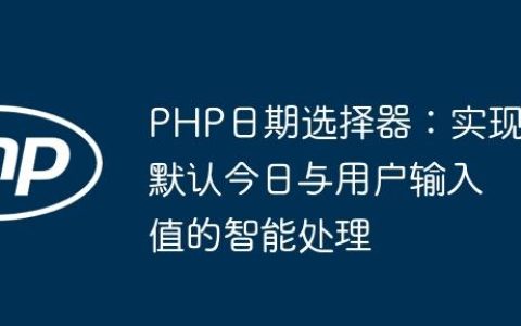 PHP日期选择器：实现默认今日与用户输入值的智能处理