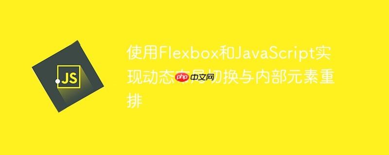 使用Flexbox和JavaScript实现动态布局切换与内部元素重排