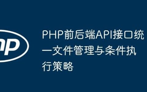 PHP前后端API接口统一文件管理与条件执行策略