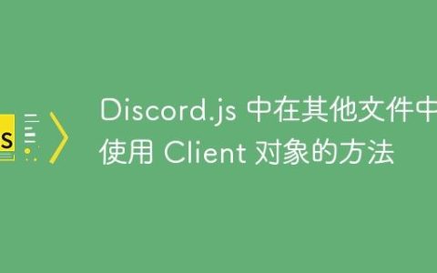 Discord.js 中在其他文件中使用 Client 对象的方法