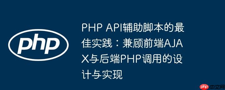 php api辅助脚本的最佳实践:兼顾前端ajax与后端php调用的设计与实现