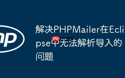 解决PHPMailer在Eclipse中无法解析导入的问题