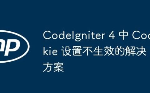CodeIgniter 4 中 Cookie 设置不生效的解决方案
