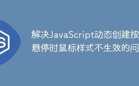 解决JavaScript动态创建按钮悬停时鼠标样式不生效的问题