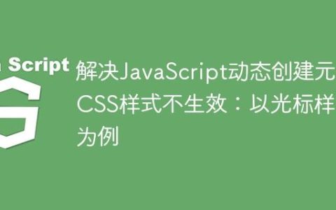 解决JavaScript动态创建元素CSS样式不生效：以光标样式为例