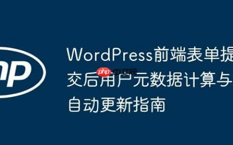 WordPress前端表单提交后用户元数据计算与自动更新指南