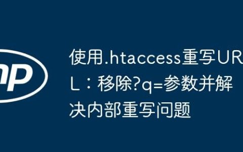 使用.htaccess重写URL：移除?q=参数并解决内部重写问题