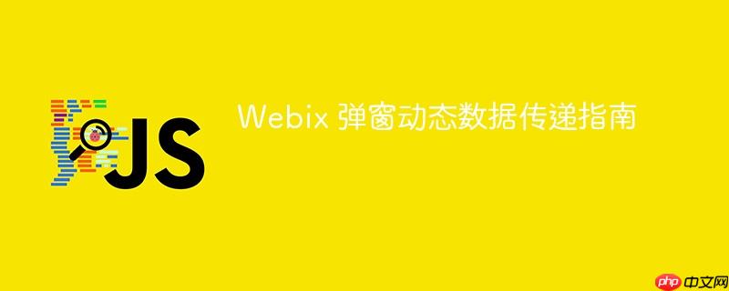 Webix 弹窗动态数据传递指南