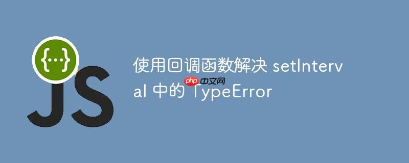 使用回调函数解决 setinterval 中的 typeerror