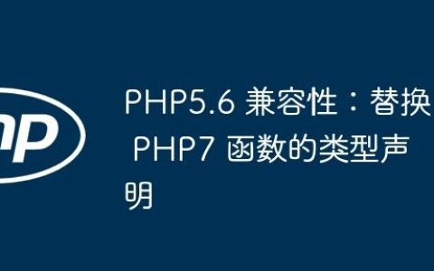 PHP5.6 兼容性：替换 PHP7 函数的类型声明