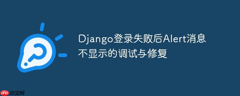 django登录失败后alert消息不显示的调试与修复