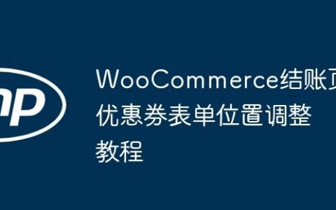 WooCommerce结账页优惠券表单位置调整教程