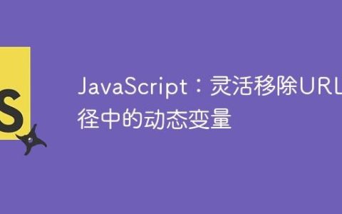 JavaScript：灵活移除URL路径中的动态变量