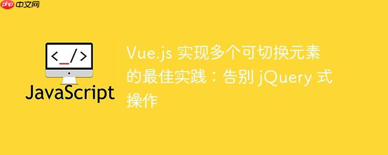 vue.js 实现多个可切换元素的最佳实践:告别 jquery 式操作