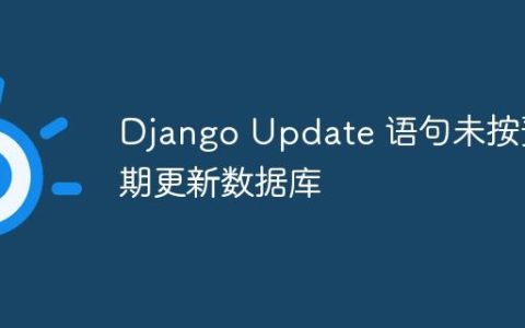 Django Update 语句未按预期更新数据库