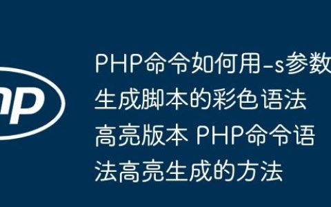 PHP命令如何用-s参数生成脚本的彩色语法高亮版本 PHP命令语法高亮生成的方法