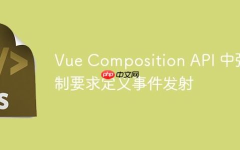 Vue Composition API 中强制要求定义事件发射