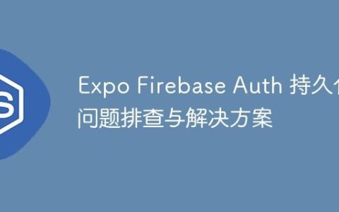 Expo Firebase Auth 持久化问题排查与解决方案
