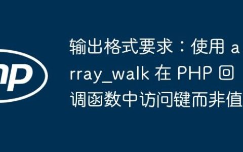 输出格式要求：使用 array_walk 在 PHP 回调函数中访问键而非值