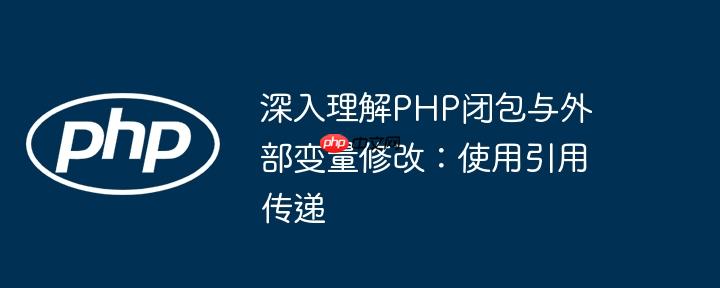 深入理解PHP闭包与外部变量修改:使用引用传递