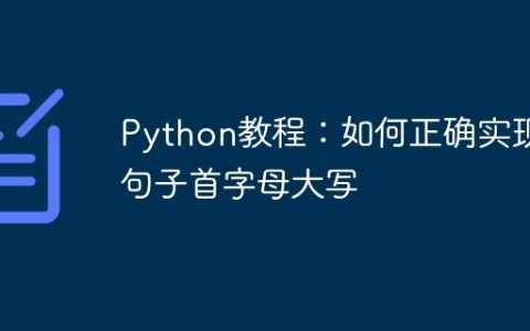 Python教程：如何正确实现句子首字母大写
