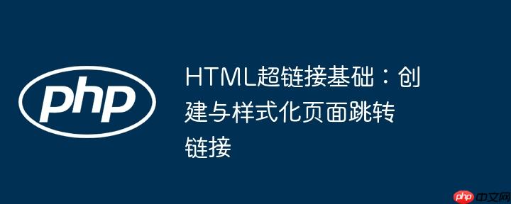 HTML超链接基础:创建与样式化页面跳转链接