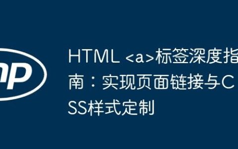 HTML 标签深度指南：实现页面链接与CSS样式定制